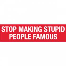 Stop Making Stupid People Famous Red & White - Bumper Sticker