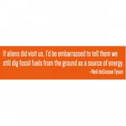 If Aliens Did Visit Us I'd Be Embarrassed Neil Tyson - Bumper Sticker