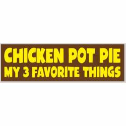 Chicken Pot Pie My 3 Favorite Things - Bumper Sticker