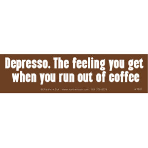 Depresso The Feeling You Get When You Run Out Of Coffee - Bumper Sticker