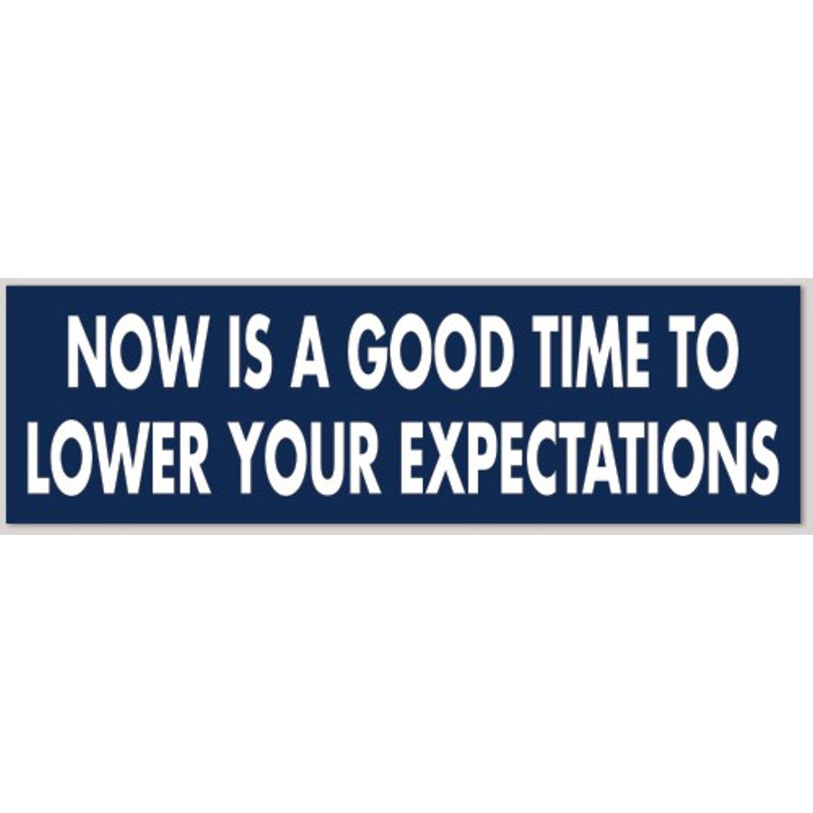 Now Is A Good Time To Lower Your Expectations - Bumper Sticker at ...
