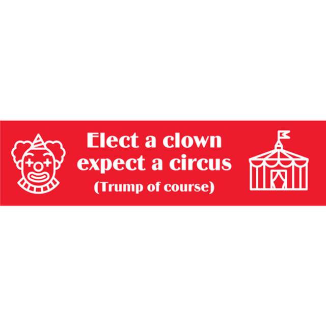 Elect A Clown Expect A Circus Trump Of Course - Bumper Sticker