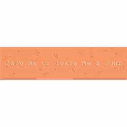 Love Me Or Leave Me Alone - Bumper Sticker