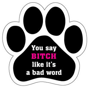 You Say Bitch Like Its A Bad Word - Paw Magnet at Sticker Shoppe