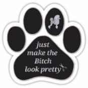 Just Make The Bitch Look Pretty - Paw Magnet