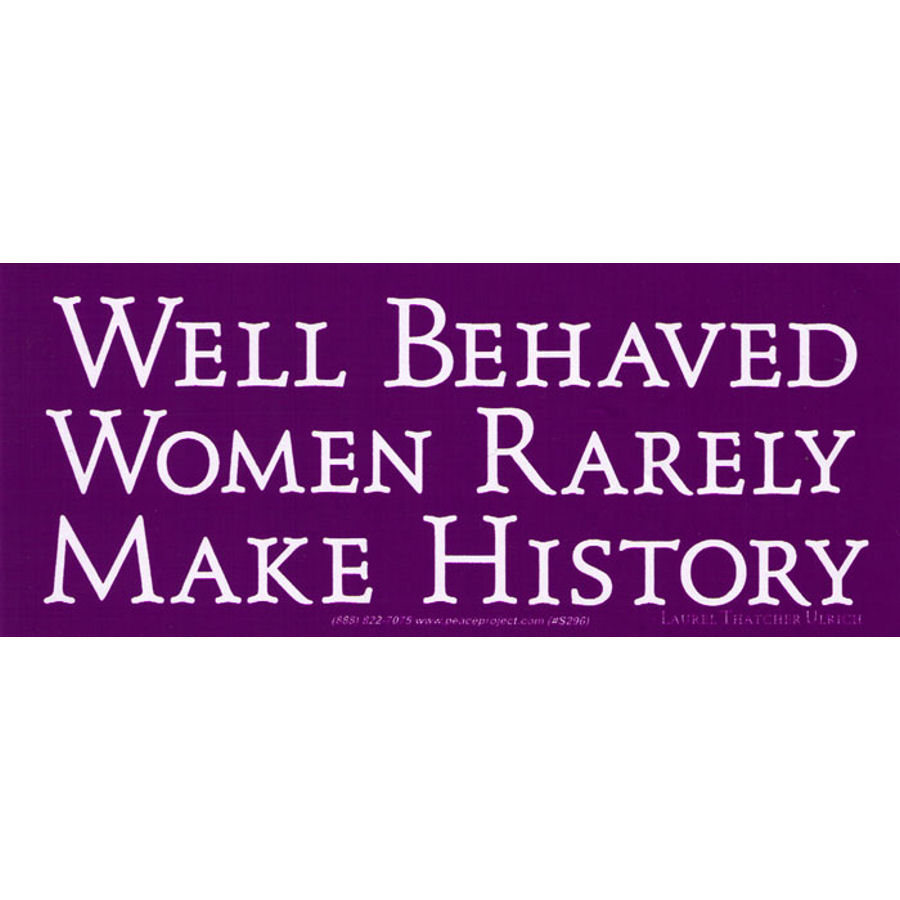 Well Behaved Women Rarely Make History Laurel Thatcher Ulrich - Vinyl Sticker