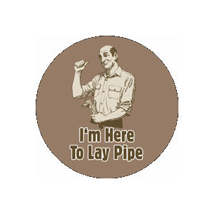 I'm Here To Lay Pipe - Button