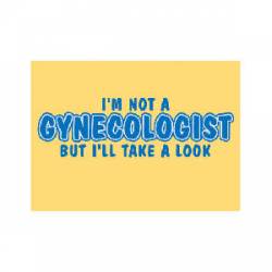 I'm Not A Gynecologist But I'll Take A Look - Refrigerator Magnet