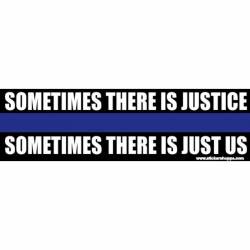 Sometimes There Is Justice Sometimes There Is Just Us Black - Bumper Sticker
