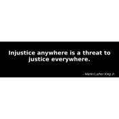 Injustice anywhere is a threat to justice everywhere. - Martin Luther King Jr. - Bumper Sticker
