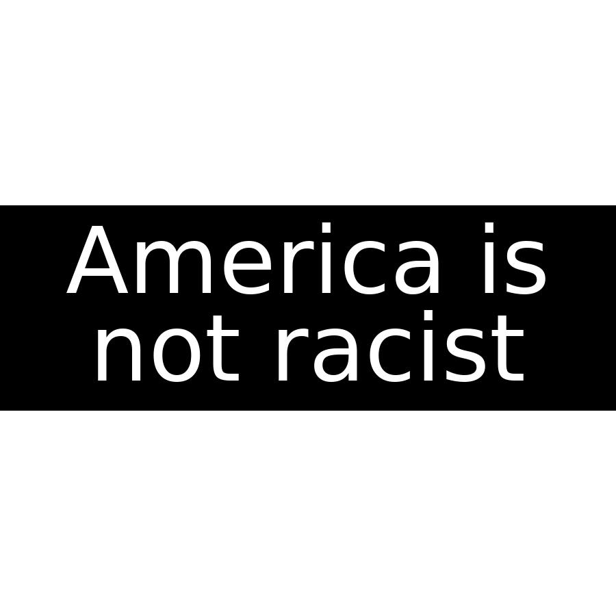 America is not racist - Bumper Sticker at Sticker Shoppe