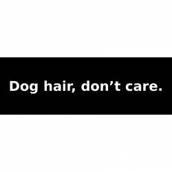 Dog hair, don’t care. - Bumper Sticker