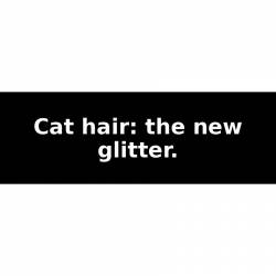 Cat hair: the new glitter. - Bumper Sticker