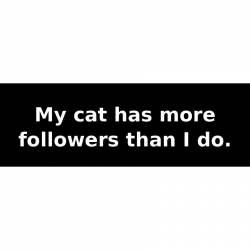 My cat has more followers than I do. - Bumper Sticker