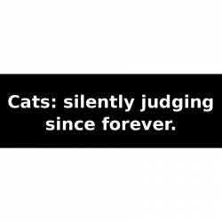 Cats: silently judging since forever. - Bumper Sticker