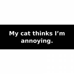 My cat thinks I’m annoying. - Bumper Sticker