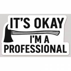 It's Okay I'm A Professional Firefighter Axe - Vinyl Sticker