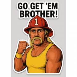 Go Get Em Brother Hulk Hogan Firefighter - Vinyl Sticker