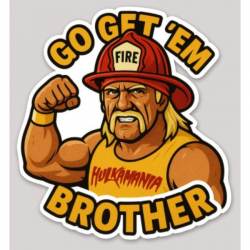 Go Get Em Brother Hulk Hogan Bicep Curl Firefighter - Vinyl Sticker