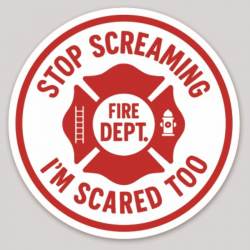 Stop Screaming I'm Scared Too Firefighter Maltese Cross - Vinyl Sticker
