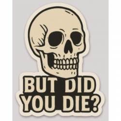 But Did You Die Skull - Vinyl Sticker