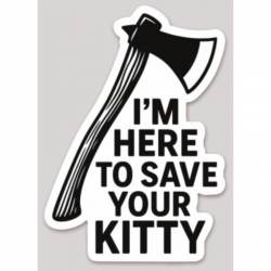 Firefighter Axe I'm Here To Save Your Kitty - Vinyl Sticker