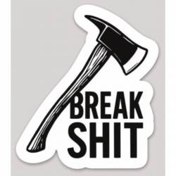 Firefighter Axe Break Shit - Vinyl Sticker