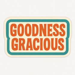 Goodnes Gracious - Vinyl Sticker