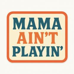 Mama Ain't Playin' - Vinyl Sticker