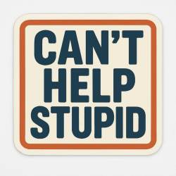 Can't Help Stupid - Vinyl Sticker