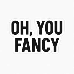Oh, You Fancy - Vinyl Sticker