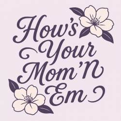 How's Your Mom'N'Em - Vinyl Sticker