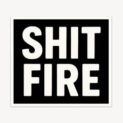 Shit Fire - Vinyl Sticker