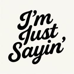 I'm Just Sayin' - Vinyl Sticker