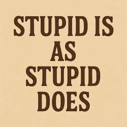Stupid Is As Stupid Does - Vinyl Sticker