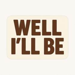 Well I'll Be - Vinyl Sticker
