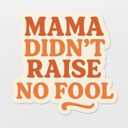 Mama Didn't Raise No Fool - Vinyl Sticker
