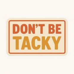 Don't Be Tacky - Vinyl Sticker