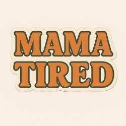 Mama Tired - Vinyl Sticker