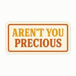 Aren't You Precious - Vinyl Sticker