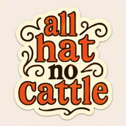 All Hat No Cattle - Vinyl Sticker