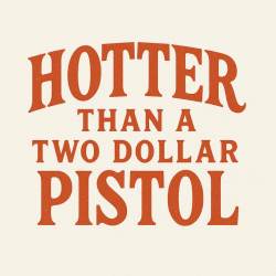 Hotter Than A Two Dollar Pistol - Vinyl Sticker