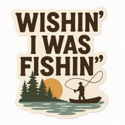Wishin' I Was Fishin' - Vinyl Sticker