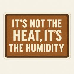 It's Not The Heat It's The Humidty - Vinyl Sticker