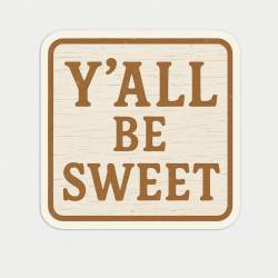 Y'all Be Sweet - Vinyl Sticker