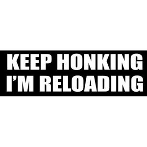 Keep Honking I'm Reloading Funny Bumper Sticker Decal