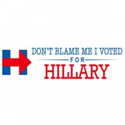 Don't Blame Me I Voted For Hillary - Bumper Sticker