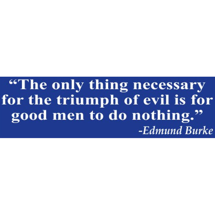 The Only Thing Necessary For The Triump Of Evil - Bumper Sticker