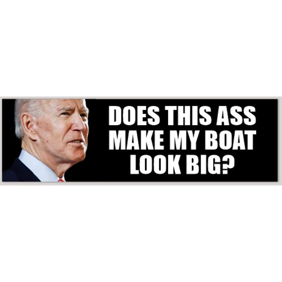Does This Ass Make My Boat Look Big Anti Joe Biden - Bumper Sticker