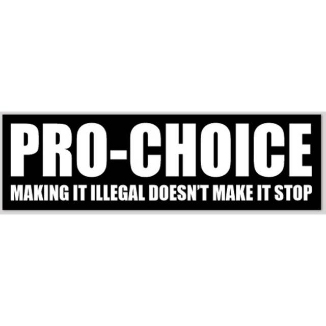Pro-Choice Making It Illegal Doesn't Make It Stop - Bumper Sticker